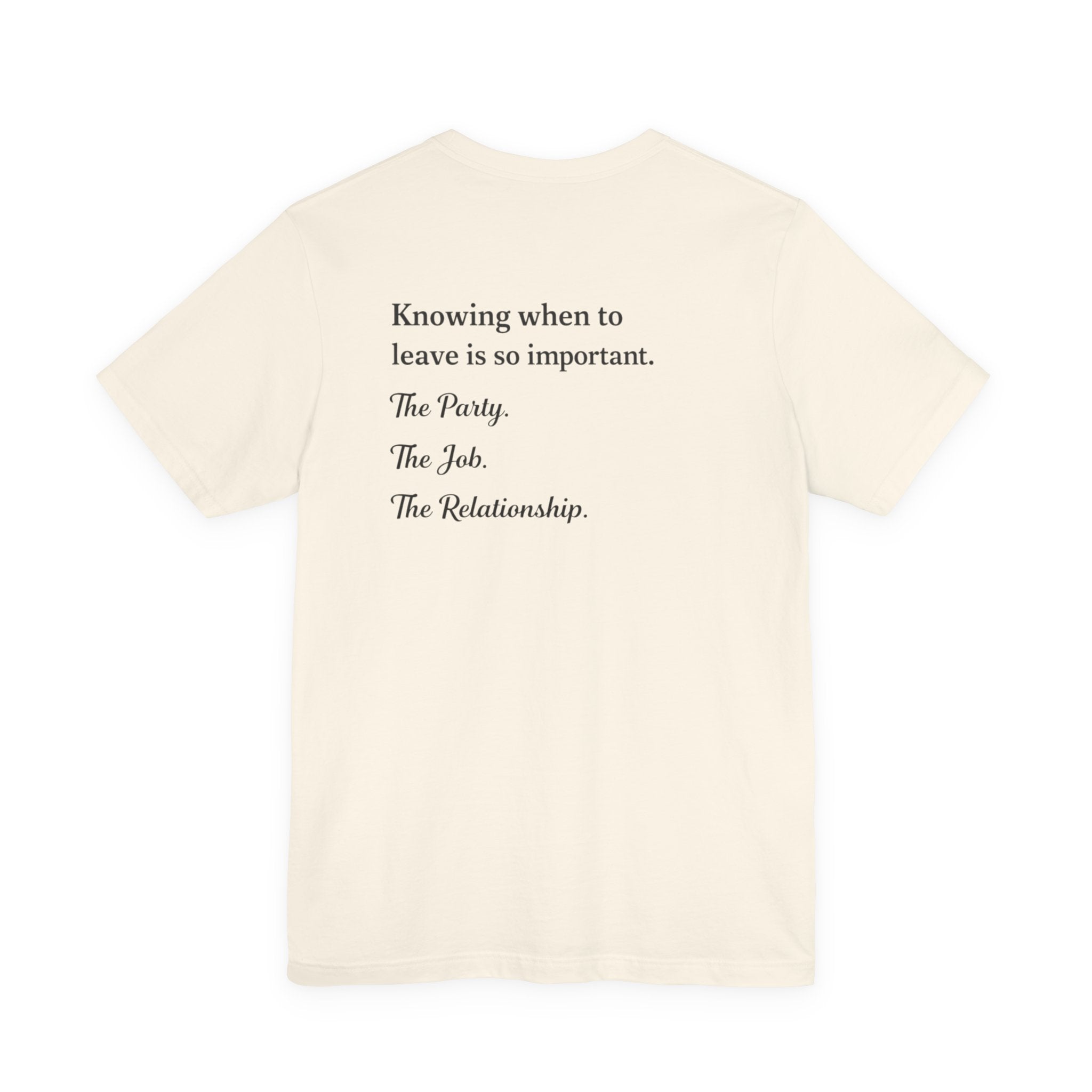 Knowing When to Leave Tee — Minimalist Quote T-Shirt ("Knowing when to leave is so important. The Party. The Job. The Relationship.")