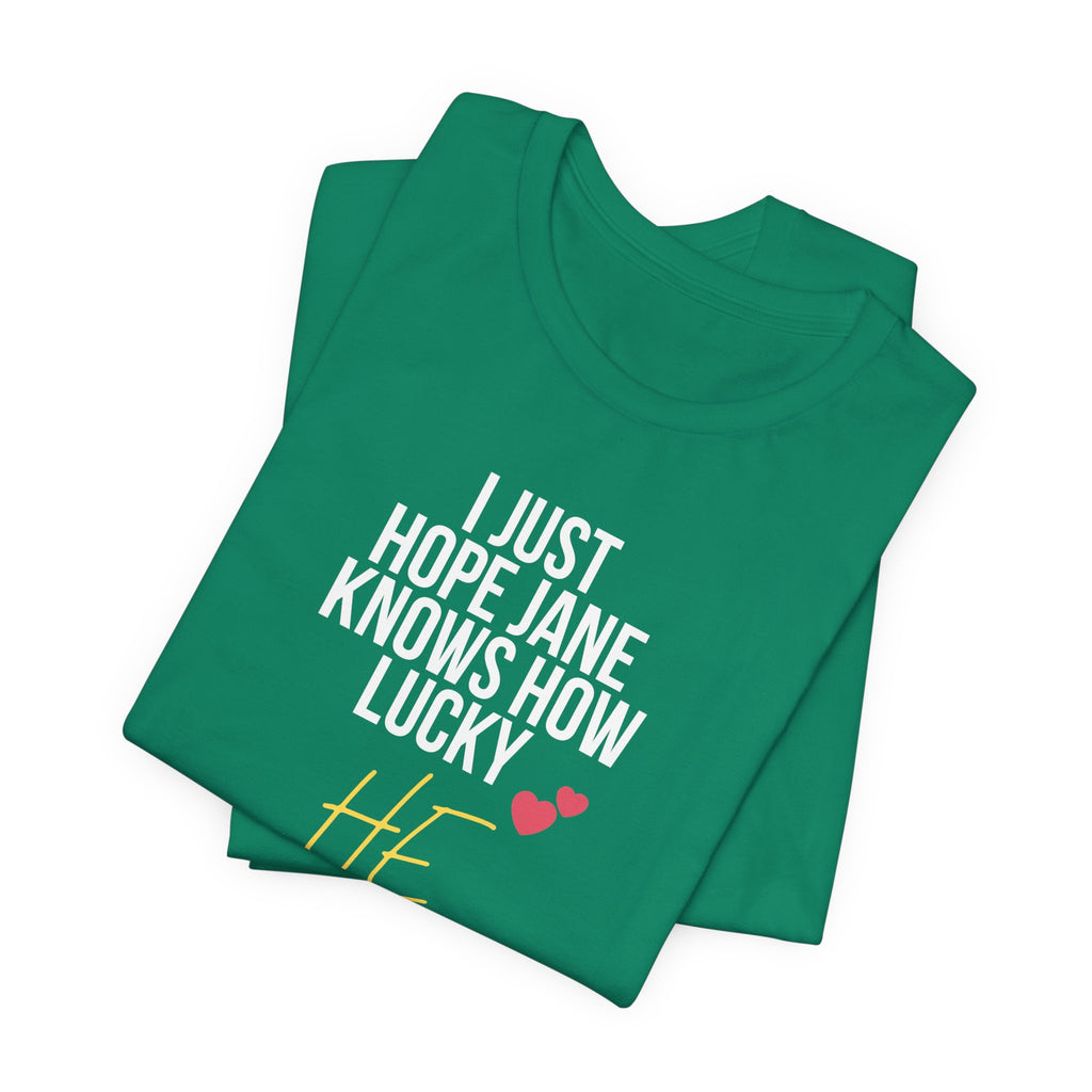 Headed Rivalry Quote Tee: "I Hope Jane Knows How Lucky He Is" Love T-Shirt