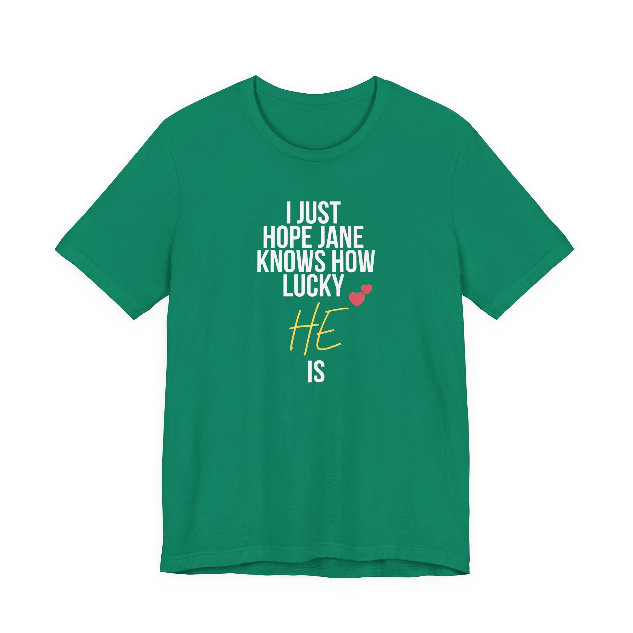 Headed Rivalry Quote Tee: "I Hope Jane Knows How Lucky He Is" Love T-Shirt