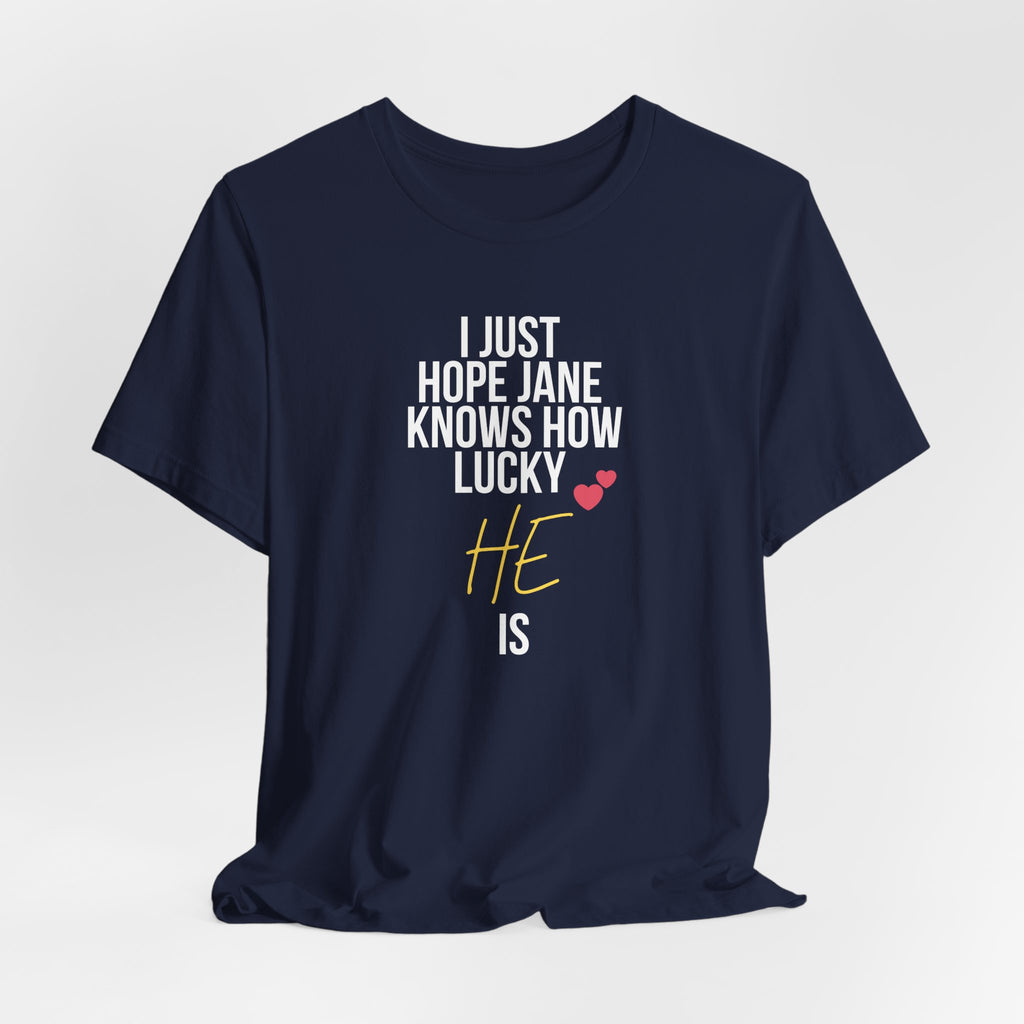 Headed Rivalry Quote Tee: "I Hope Jane Knows How Lucky He Is" Love T-Shirt