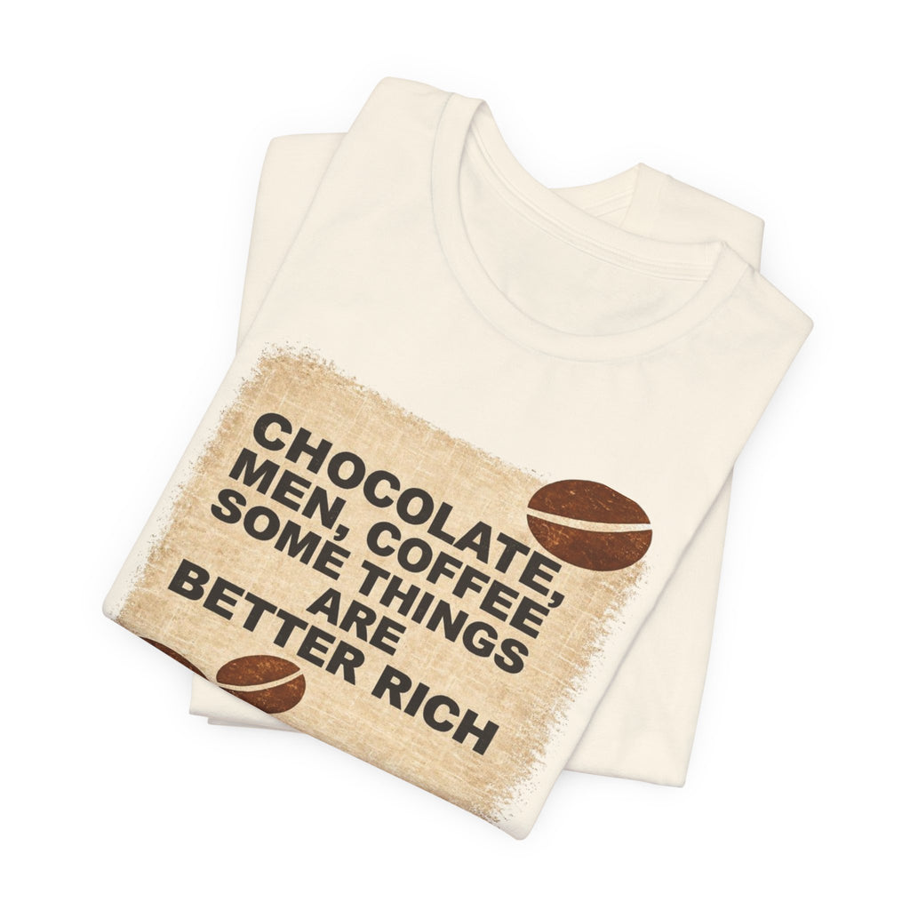 Better Rich Tee "Chocolate, Men, Coffee - Some Things Are Better Rich"
