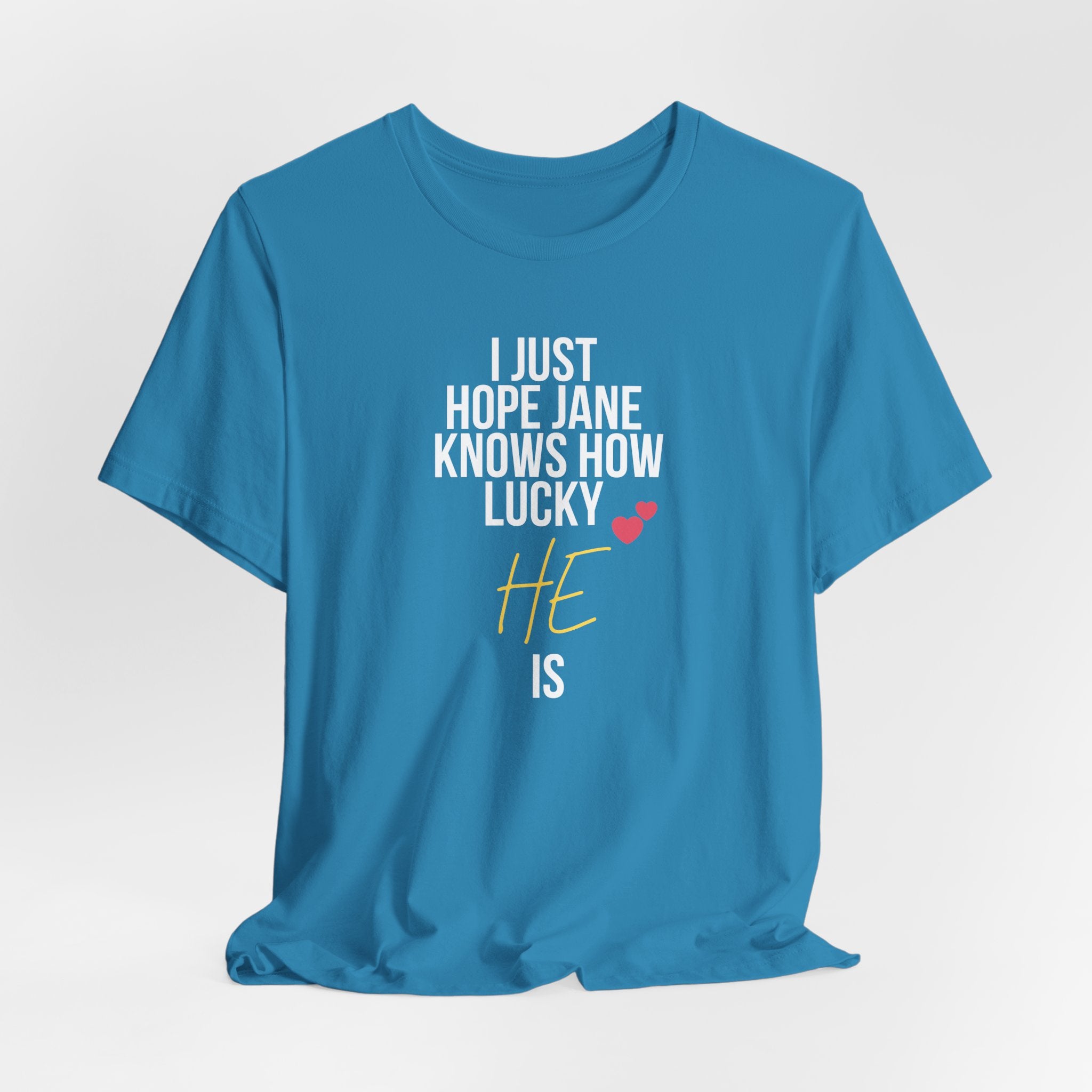 Headed Rivalry Quote Tee: "I Hope Jane Knows How Lucky He Is" Love T-Shirt