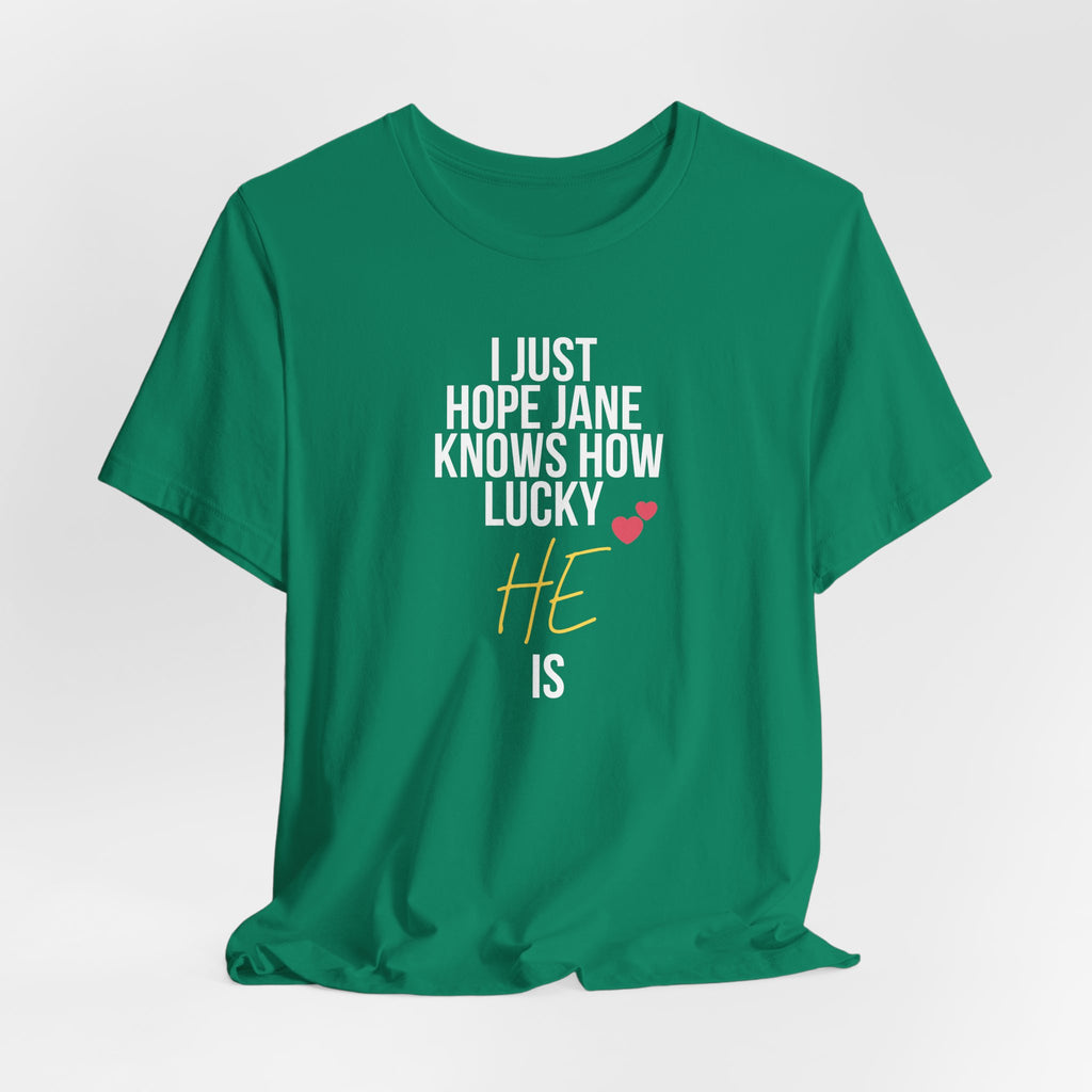 Headed Rivalry Quote Tee: "I Hope Jane Knows How Lucky He Is" Love T-Shirt