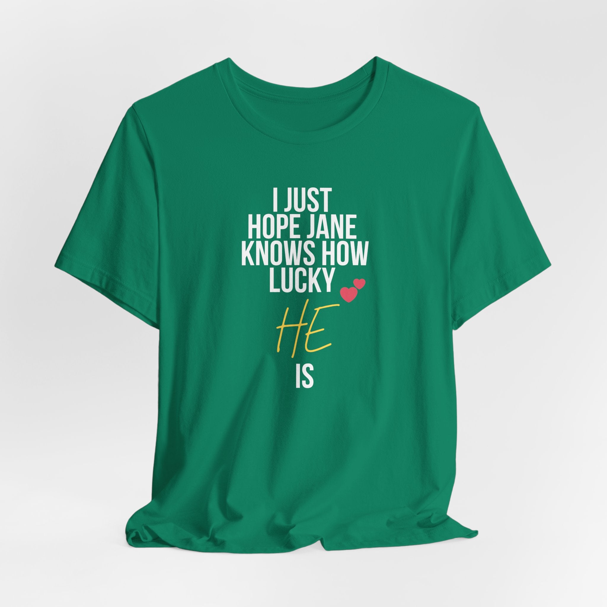 Headed Rivalry Quote Tee: "I Hope Jane Knows How Lucky He Is" Love T-Shirt