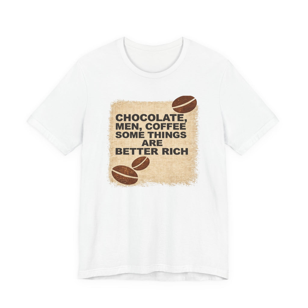 Better Rich Tee "Chocolate, Men, Coffee - Some Things Are Better Rich"