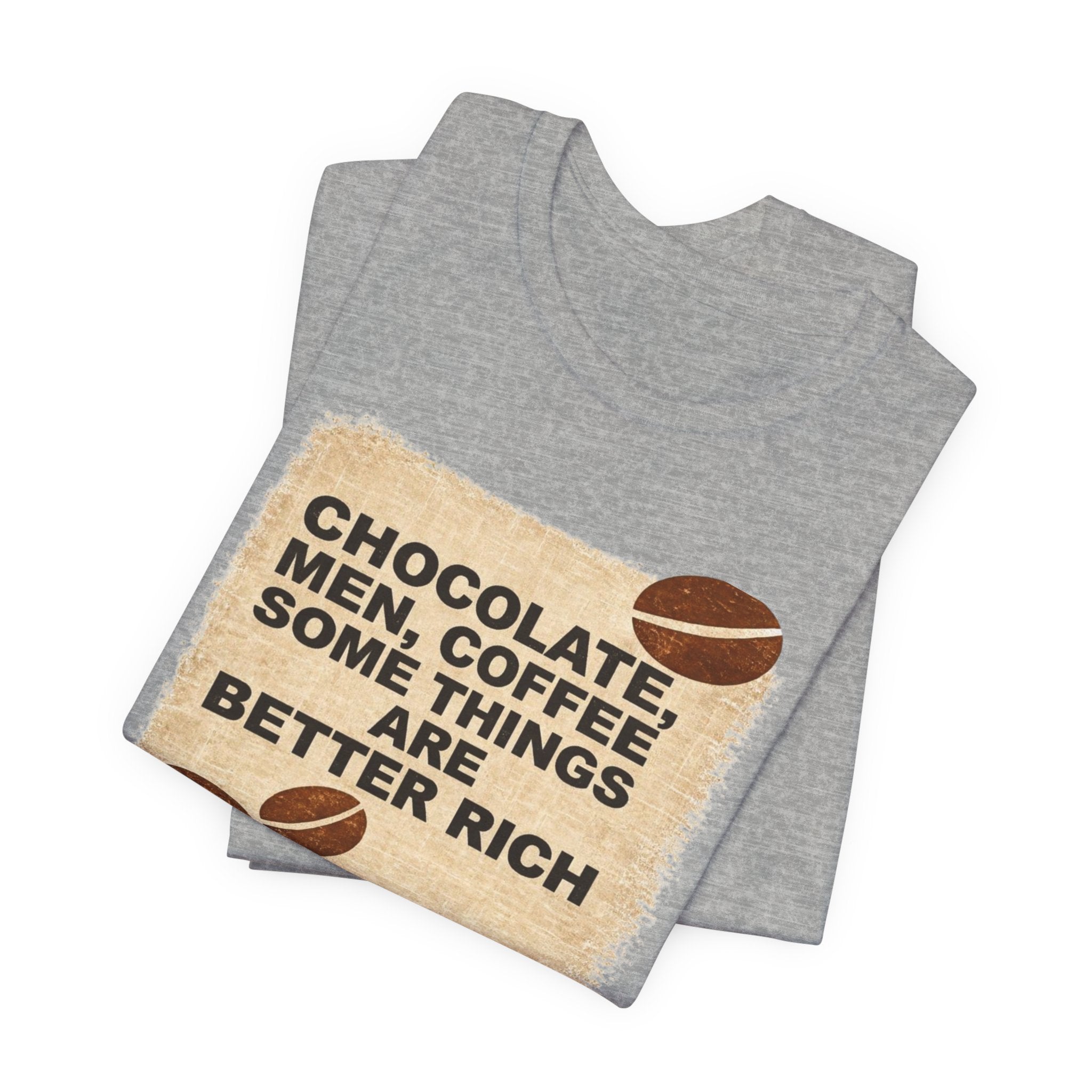 Better Rich Tee "Chocolate, Men, Coffee - Some Things Are Better Rich"