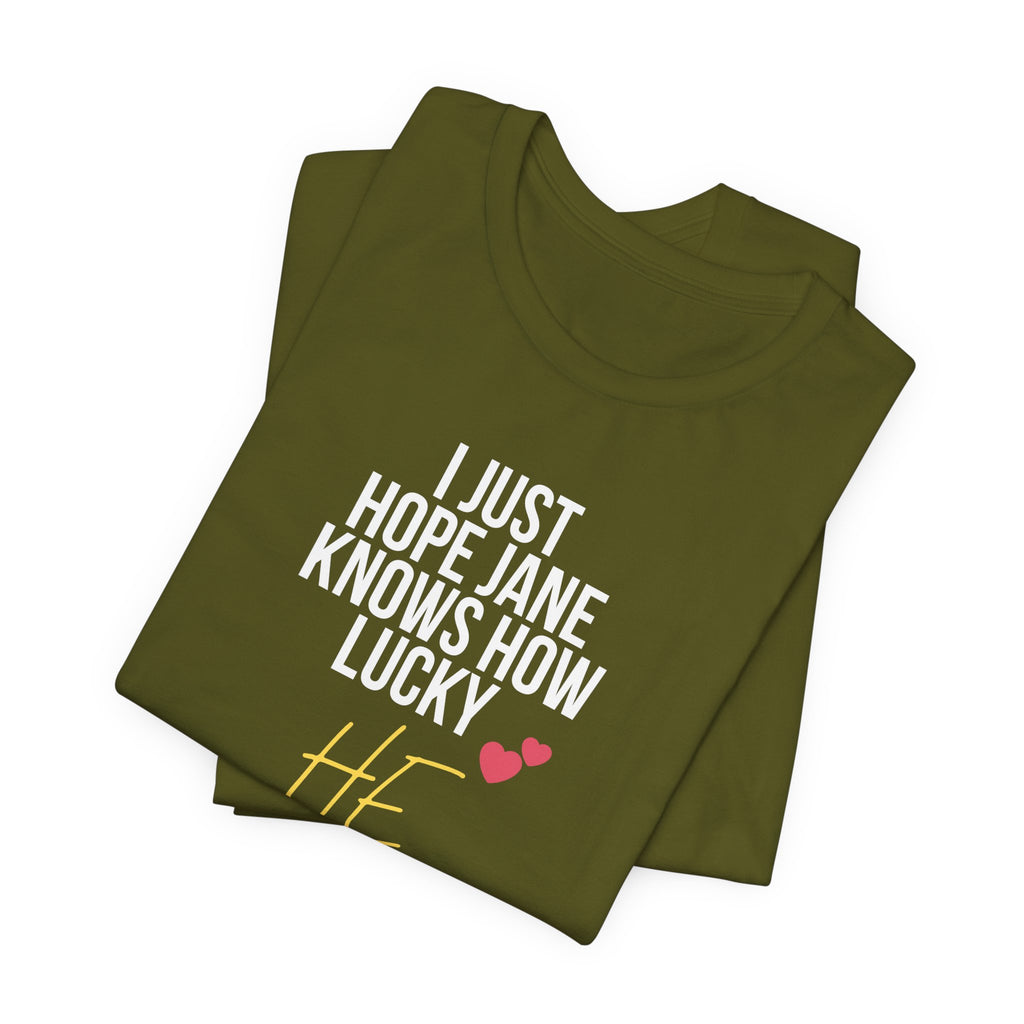 Headed Rivalry Quote Tee: "I Hope Jane Knows How Lucky He Is" Love T-Shirt