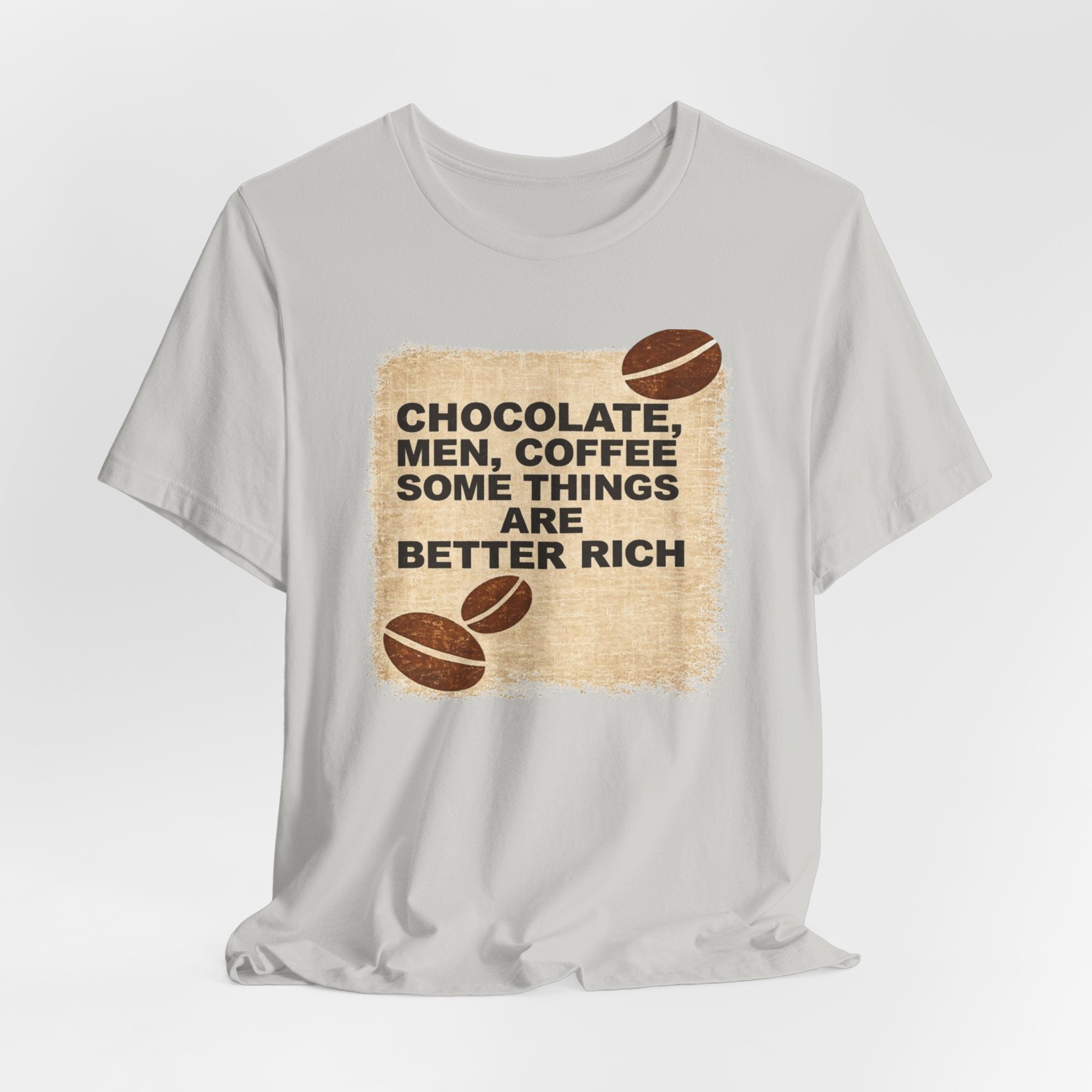 Better Rich Tee "Chocolate, Men, Coffee - Some Things Are Better Rich"