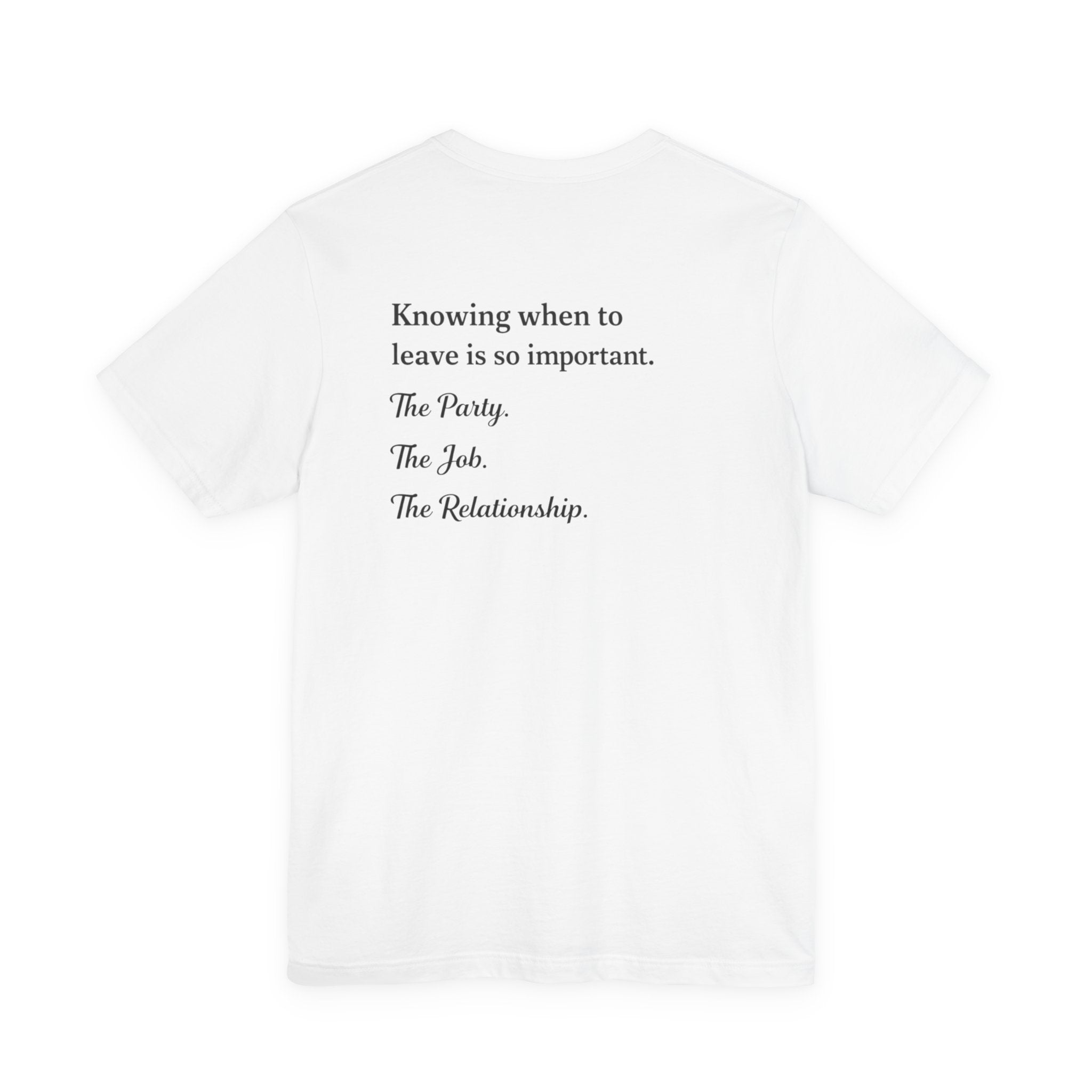 Knowing When to Leave Tee — Minimalist Quote T-Shirt ("Knowing when to leave is so important. The Party. The Job. The Relationship.")