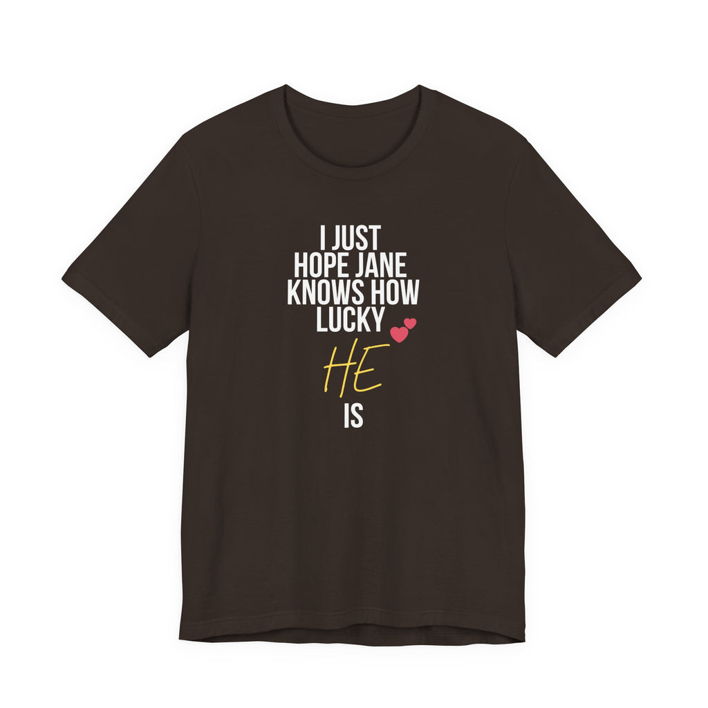 Headed Rivalry Quote Tee: "I Hope Jane Knows How Lucky He Is" Love T-Shirt