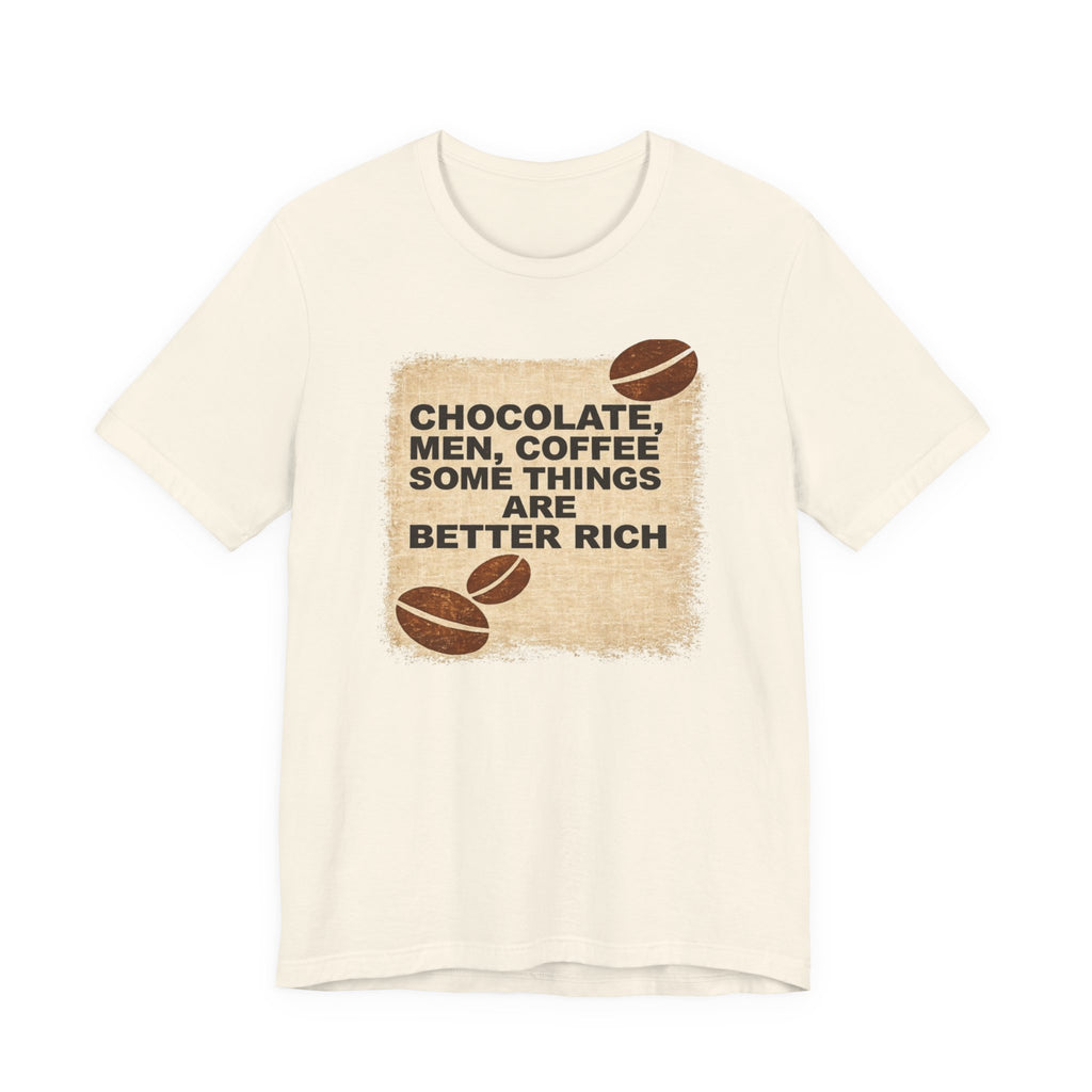 Better Rich Tee "Chocolate, Men, Coffee - Some Things Are Better Rich"