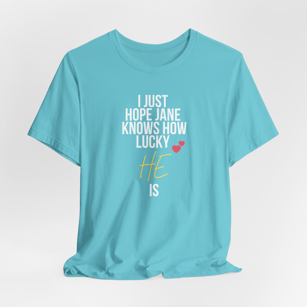 Headed Rivalry Quote Tee: "I Hope Jane Knows How Lucky He Is" Love T-Shirt