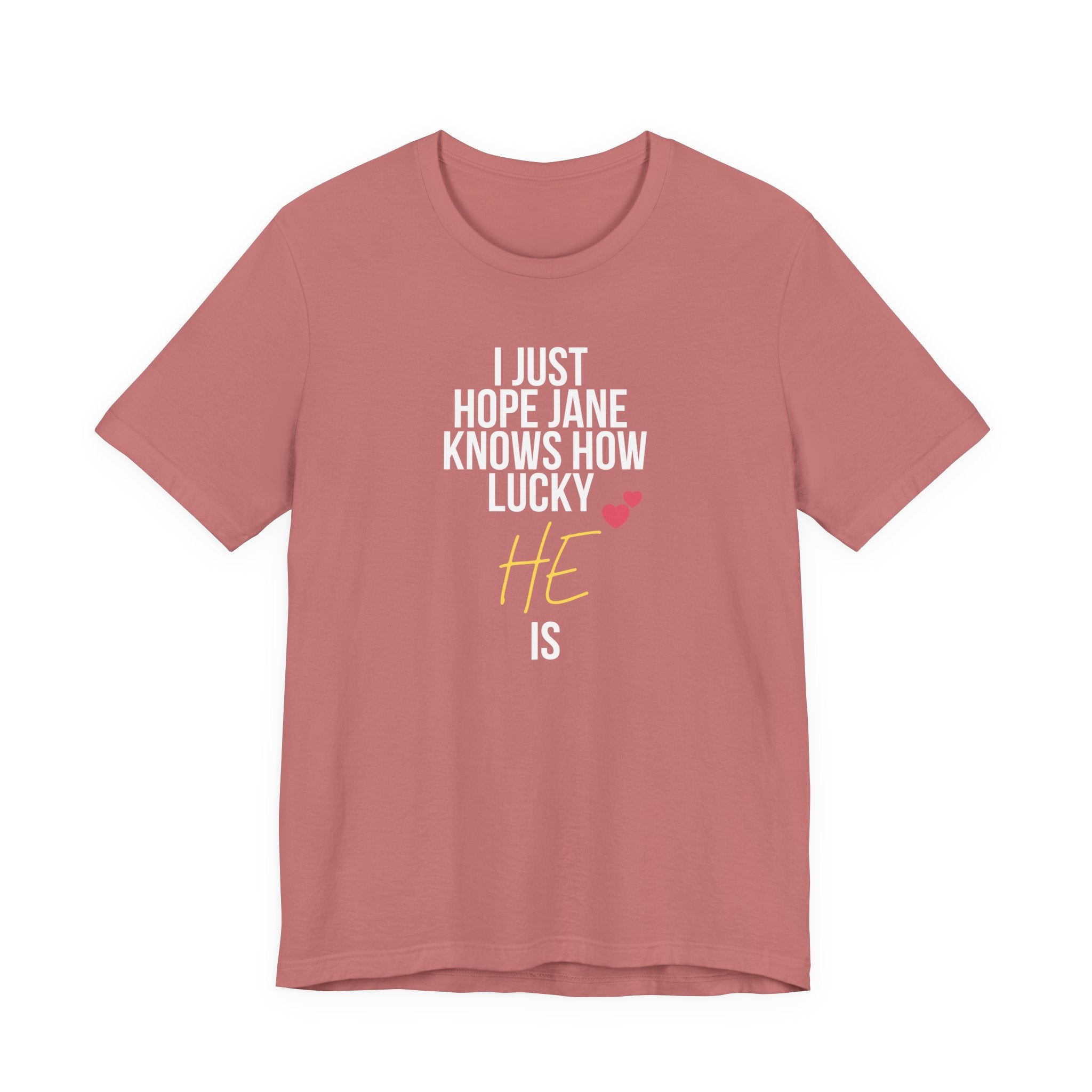 Headed Rivalry Quote Tee: "I Hope Jane Knows How Lucky He Is" Love T-Shirt