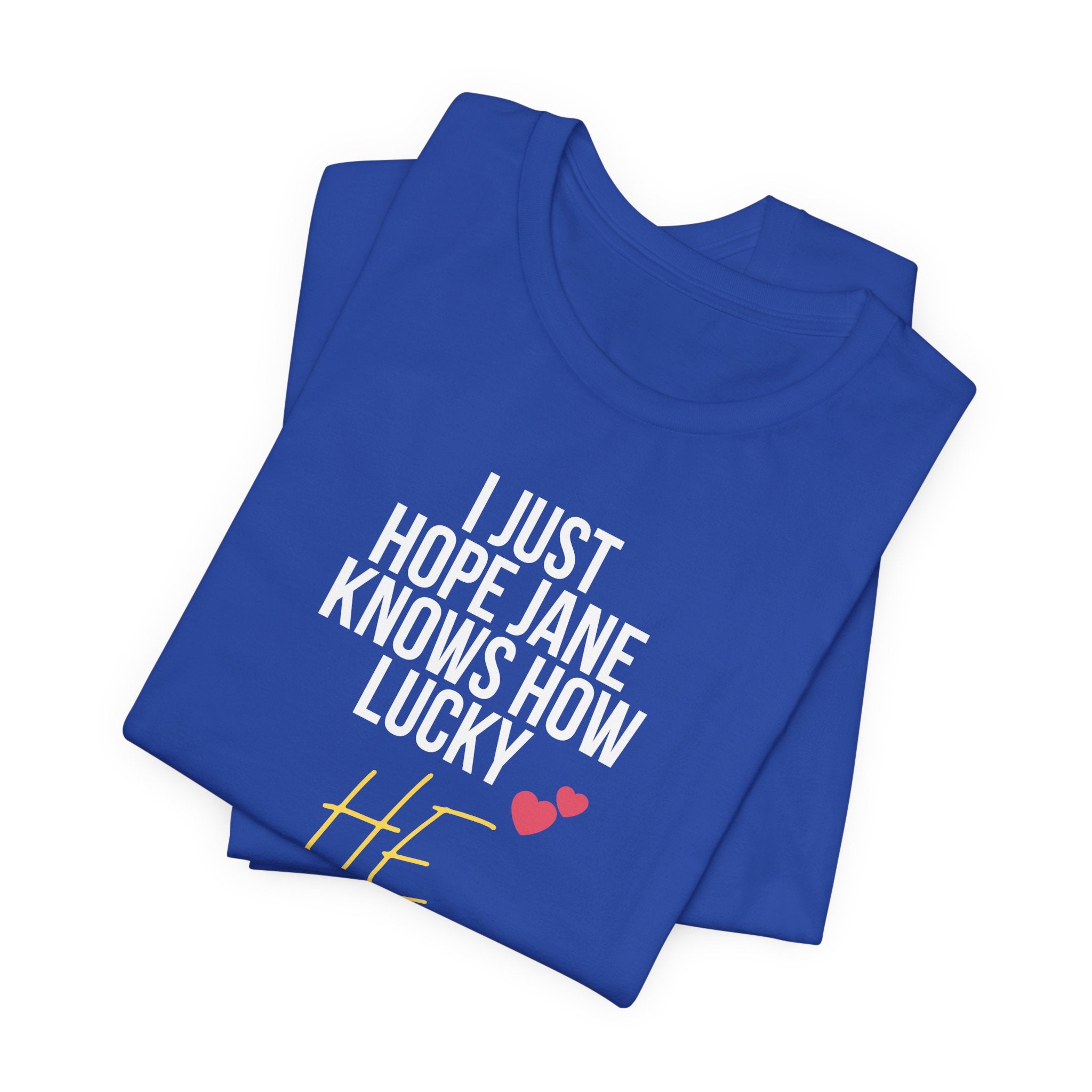 Headed Rivalry Quote Tee: "I Hope Jane Knows How Lucky He Is" Love T-Shirt