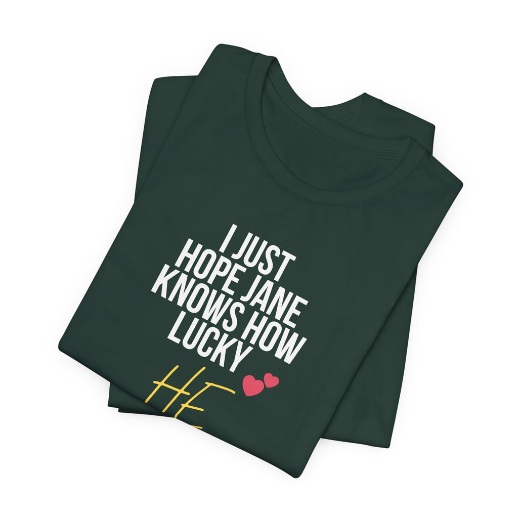 Headed Rivalry Quote Tee: "I Hope Jane Knows How Lucky He Is" Love T-Shirt