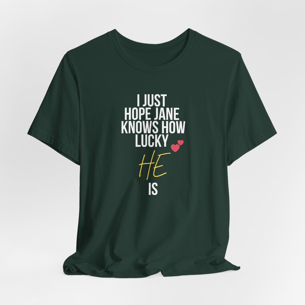 Headed Rivalry Quote Tee: "I Hope Jane Knows How Lucky He Is" Love T-Shirt