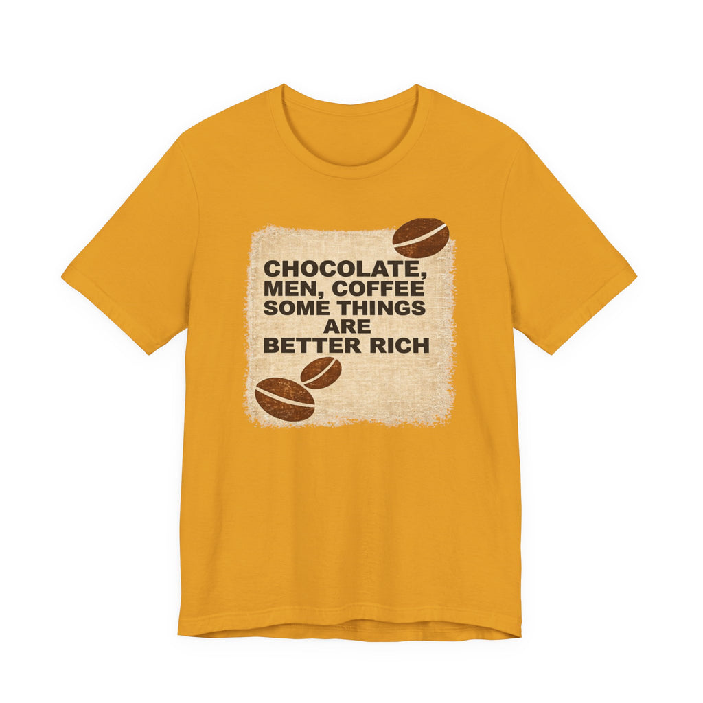 Better Rich Tee "Chocolate, Men, Coffee - Some Things Are Better Rich"